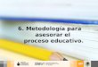 6. Metodología para asesorar el proceso educativo