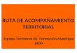 RUTA DE ACOMPAÑAMIENTO TERRITORIAL Equipo Territorial de Formación Municipal EFPP
