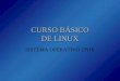 CURSO BÁSICO DE LINUX SISTEMA OPERATIVO UNIX. Sistema Operativo UNIXCurso básico de Linux2 de 59 Comandos UNIX $ comando opciones argumentos Las opciones