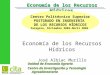 Economía de los Recursos Hídricos José Albiac Murillo Unidad de Economía Agraria Centro de Investigación y Tecnología Agroalimentaria Centro Politécnico