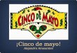 ¡Cinco de mayo! Alejandro Amosantes. Datos guayes Celebrated on May 5th of every year. The main celebration is in Puebla, Mexico. Celebrated by having