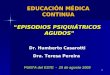 1 EDUCACIÓN MÉDICA CONTINUA “EPISODIOS PSIQUIÁTRICOS AGUDOS” Dr. Humberto Casarotti Dra. Teresa Pereira PUNTA del ESTE - 29 de agosto 2009 1