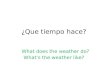 ¿Que tiempo hace? What does the weather do? What’s the weather like?