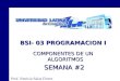 1 BSI- 03 PROGRAMACION I COMPONENTES DE UN ALGORITMOS SEMANA #2 SEMANA #2 Prof. Patricia Salas Flores