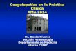Coagulopatías en la Práctica Clínica AMA 2014 Dr. Dardo Riveros Sección Hematología Departamento de Medicina Interna CEMIC