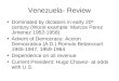 Venezuela- Review Dominated by dictators in early 20 th century (Worst example: Marcos Perez Jimenez 1952-1958) Advent of Democracy: Accion Democratica