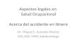 Aspectos legales en Salud Ocupacional Acerca del accidente en itinere Dr. Miguel E. Acevedo Álvarez MD, ESO, MPH, Epidemiólogo