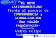 El RETO LATINOAMERICANO frente al proceso de CONVERGENCIA y GLOBALIZACION -Una visión regulatoria- Presentación: Andrés Felipe Rodríguez C