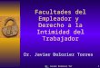 Dr. Javier Dolorier Torres1 Facultades del Empleador y Derecho a la Intimidad del Trabajador Dr. Javier Dolorier Torres