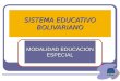 SISTEMA EDUCATIVO BOLIVARIANO SISTEMA EDUCATIVO BOLIVARIANO MODALIDAD EDUCACION ESPECIAL MODALIDAD EDUCACION ESPECIAL