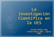 La Investigación Científica en la UES Erlinda Hándal Vega Informe Marzo 2002 – Agosto 2008