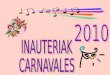 INAUTERIAK Carnavales Corazonistas 2010 FECHAS –Los CARNAVALES del 2010 se celebrarán los días: 13-14 y 16 de Febrero DESFILE OFICIAL –Se os informará
