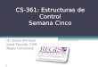 Scis.regis.edu ● scis@regis.edu CS-361: Estructuras de Control Semana Cinco Dr. Jesús Borrego Lead Faculty, COS Regis University 1