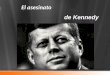 El asesinato de Kennedy. John Fitzgerald Kennedy (Brookline, Massachusetts, 29 de mayo de 1917 – Dallas, Texas, 22 de noviembre de 1963). Kennedy recibió