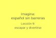 Imagina: español sin barreras Lección 9: escapar y divertirse