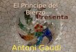 El Príncipe del Bierzo Presenta Antoni Gaudi Antoni Gaudi (1852-1926) Cooperativa Obrera - Mataró El capricho - Comillas Casa Vicens - Barcelona Sagrada