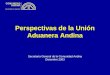Perspectivas de la Unión Aduanera Andina Secretaría General de la Comunidad Andina Diciembre 2003