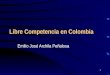 1 Libre Competencia en Colombia Emilio José Archila Peñalosa