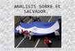 ANALISIS SOBRE EL SALVADOR.. 1. ECONÓMICO: La propuesta de desarrollo que propone el Gobierno está orientada a desarrollar un modelo basado en la prestación