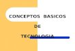CONCEPTOS BASICOS DE TECNOLOGIA. Contenido 1. La tecnología 1.1Conceptos básicos: los artefactos, los procesos, los sistemas 2. La tecnología: múltiples