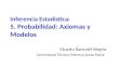 Inferencia Estadística: 5. Probabilidad: Axiomas y Modelos Ricardo Ñanculef Alegría Universidad Técnica Federico Santa María