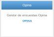 Gestor de encuestas Opina Opina. Guión -Aplicaciones -Acceso -Creación y configuración de cuestionarios -Tipos de cuestiones -Publicación de cuestionarios