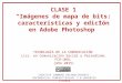 CLASE 1 “Imágenes de mapa de bits: características y edición en Adobe Photoshop” TECNOLOGÍA DE LA COMUNICACIÓN Lics. en Comunicación Social y Periodismo