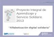 “Alfabetización digital solidaria” Proyecto Integral de Aprendizaje y Servicio Solidario 2013