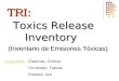 TRI: Toxics Release Inventory (Inventario de Emisiones Tóxicas) Integrantes: Cisternas, Cristina Fernández, Fabiola Podestá, Iara