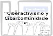“Ciberactivismo y Cibercomunidades ”. Laura Calle Alzate Marta Mediano García