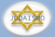 JUDAISMO. El término judaísmo se refiere a la religión o creencias, la tradición y la cultura del pueblo judío. Es la más antigua de las tres religiones