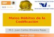 Malos Hábitos de la Codificación M.C. Juan Carlos Olivares Rojas Marzo 2010