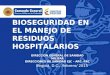 BIOSEGURIDAD EN EL MANEJO DE RESIDUOS HOSPITALARIOS Bogotá, D.C., /febrero/ 2015 - (CÓDIGO: MDN – CGFM – PRODIRES –COMES –FU.95.1-5 - V08) DIRECCIÓN GENERAL