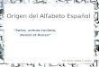 Origen del Alfabeto Español Por: Renzo, Daniel y Luciana “Salve, sumus Luciana, Daniel et Renzo”