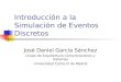 Introducción a la Simulación de Eventos Discretos José Daniel García Sánchez Grupo de Arquitectura Comunicaciones y Sistemas Universidad Carlos III de