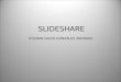 SLIDESHARE HOLMAN DAVID GONZALEZ ANDRADE 1. Que es Slideshare? Slidershare es una aplicación de web 2.0 que permite publicar presentaciones (powerpoint
