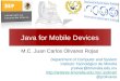 Java for Mobile Devices M.C. Juan Carlos Olivares Rojas Department of Computer and System Instituto Tecnológico de Morelia jcolivar@itmorelia.edu.mx jcolivar