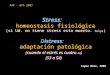 Stress: homeostasis fisiológica (si Ud. no tiene stress esta muerto. Selye ) Distress: adaptación patológica (cuando el estrés es cuatro AB ) (S3 a S4)