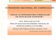 “HACIA LA INTEGRACION CURRICULAR EN EDUCACION SUPERIOR” Dra. Alma Herrera M. (Red de macrouniversidades Públicas de América Latina y el Caribe) alserro57@correo.unam.mx