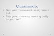 Quasimodo: Get your homework assignment out. Say your memory verse quietly to yourself