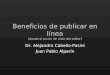 Beneficios de publicar en línea (desde el punto de vista del editor) Dr. Alejandro Cabello-Pasini Juan Pablo Alperin