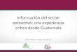 Información del sector extractivo: una experiencia crítica desde Guatemala Colombia, mayo de 2015