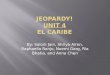 JEOPARDY! UNIT 4 EL CARIBE By: Saloni Jain, Shriya Airen, Raphaella Ranjo, Noemi Garg, Ria Bhatia, and Anna Chen