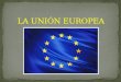 LA UNIÓN EUROPEA (UE) ES UNA ASOCIACIÓN ECONÓMICA Y POLÍTICA FORMADA POR VEINTESIETE PAÍSES EUROPEOS