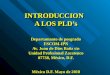 INTRODUCCION A LOS PLD’s Departamanto de posgrado ESCOM-IPN Av. Juan de Dios Batiz s/n Unidad Profesional Zacatenco 07738, México, D.F. México D.F. Mayo
