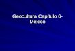 Geocultura Capítulo 6- México. El país de México