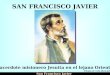 Ria Slides San Francisco Javier SAN FRANCISCO JAVIER Sacerdote misionero Jesuita en el lejano Oriente Fiesta el 3 de diciembre
