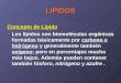 LIPIDOS Concepto de Lípido Los lípidos son biomoléculas orgánicas formadas básicamente por carbono e hidrógeno y generalmente también oxígeno; pero en