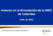 Avances en la formulación de la INDC de Colombia Junio 18, 2015 Dirección de Cambio Climático