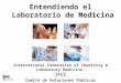 Entendiendo el Laboratorio de Medicina International Federation of Chemistry & Laboratory Medicine IFCC Comité de Relaciones Públicas